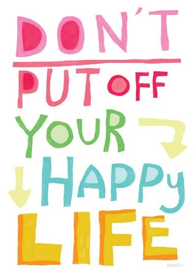 don't put off your happy