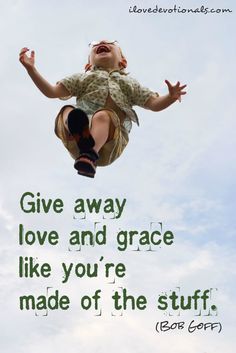 give away love and grace like you're made of it